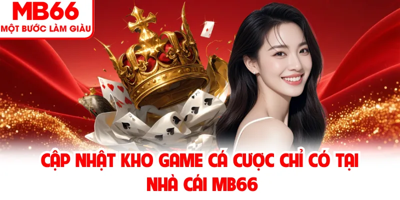Cập nhật kho game cá cược chỉ có tại nhà cái MB66